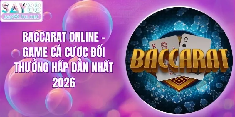 Baccarat Online - Game Cá Cược Đổi Thưởng Hấp Dẫn Nhất 2026