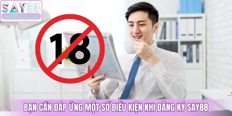 Bạn cần đáp ứng một số điều kiện khi đăng ký Say88