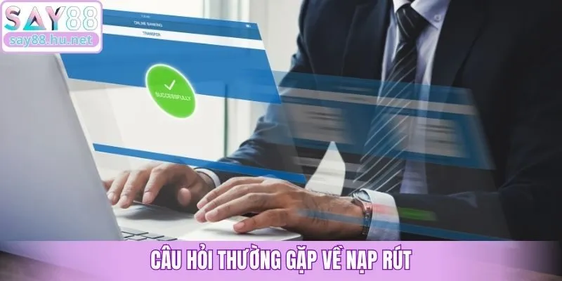 Câu hỏi thường gặp về nạp rút