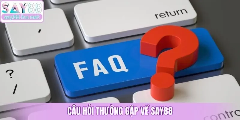 Câu hỏi thường gặp về Say88