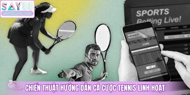 Chiến thuật hướng dẫn cá cược tennis linh hoạt
