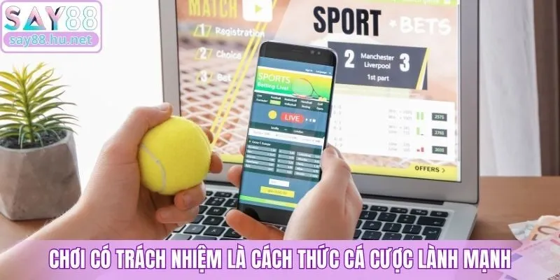 Chơi có trách nhiệm là cách thức cá cược lành mạnh