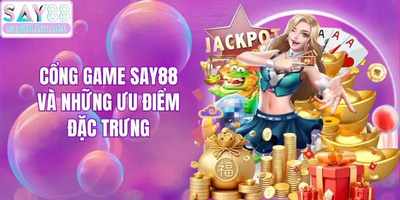 Cổng game Say88 và những ưu điểm đặc trưng