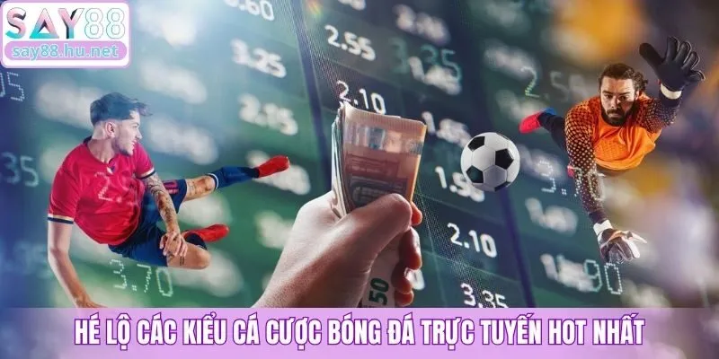 Hé lộ các kiểu cá cược bóng đá trực tuyến hot nhất