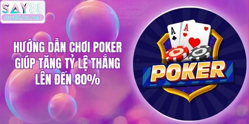 Hướng Dẫn Chơi Poker Giúp Tăng Tỷ Lệ Thắng Lên Đến 80%