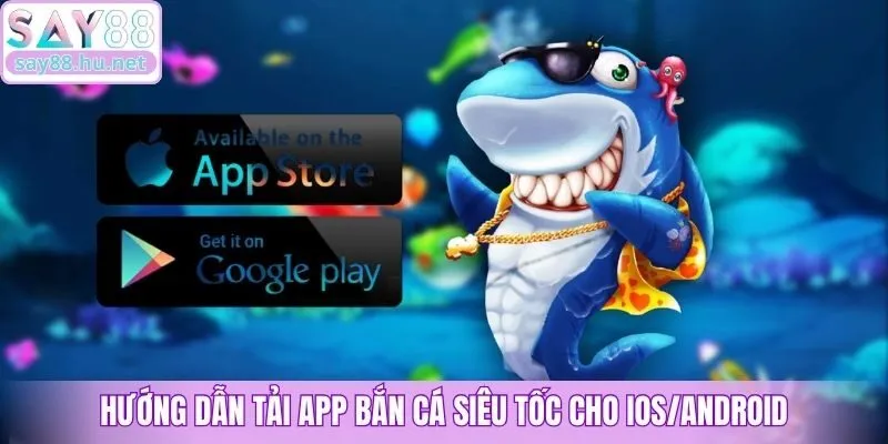 Hướng dẫn tải app bắn cá siêu tốc cho iOS/Android