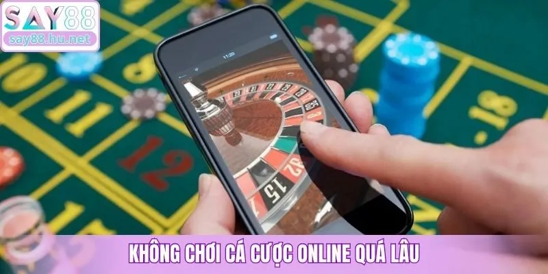 Không chơi cá cược online quá lâu