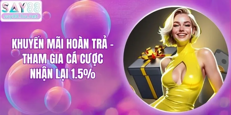 Khuyến Mãi Hoàn Trả - Tham Gia Cá Cược Nhận Lại 1.5%
