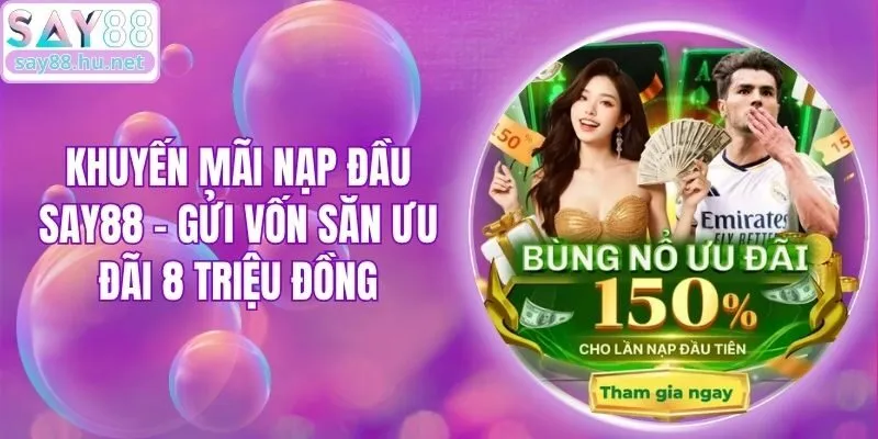 Khuyến Mãi Nạp Đầu Say88 - Gửi Vốn Săn Ưu Đãi 8 Triệu Đồng