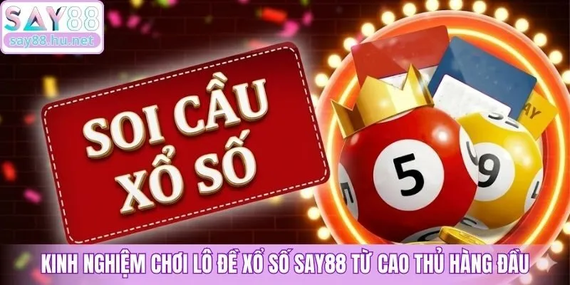 Kinh nghiệm chơi lô đề xổ số Say88 từ cao thủ hàng đầu