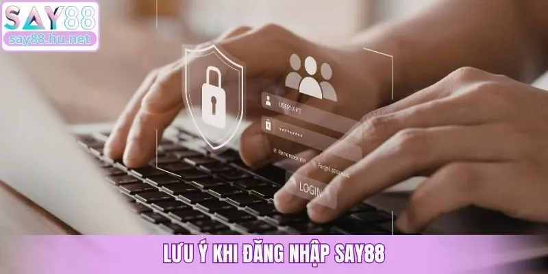 Lưu ý khi đăng nhập Say88