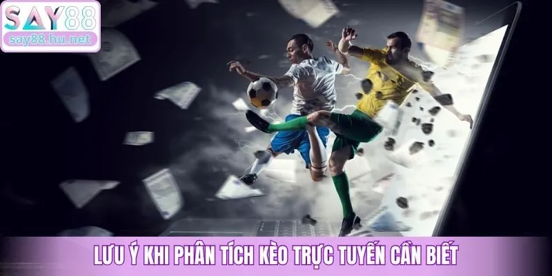 Lưu ý khi phân tích kèo trực tuyến cần biết