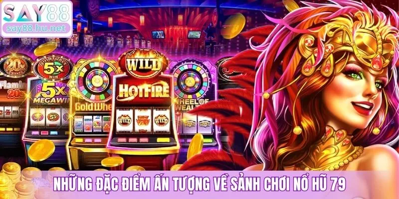 Những đặc điểm ấn tượng về sảnh chơi nổ hũ 79