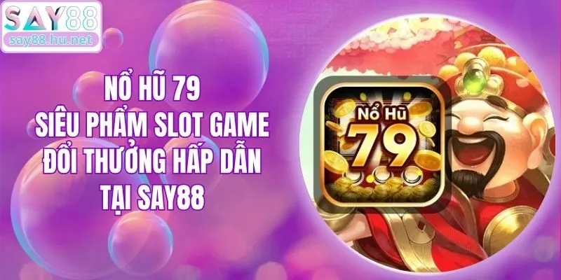 Nổ Hũ 79 - Siêu Phẩm Slot Game Đổi Thưởng Hấp Dẫn Tại Say88