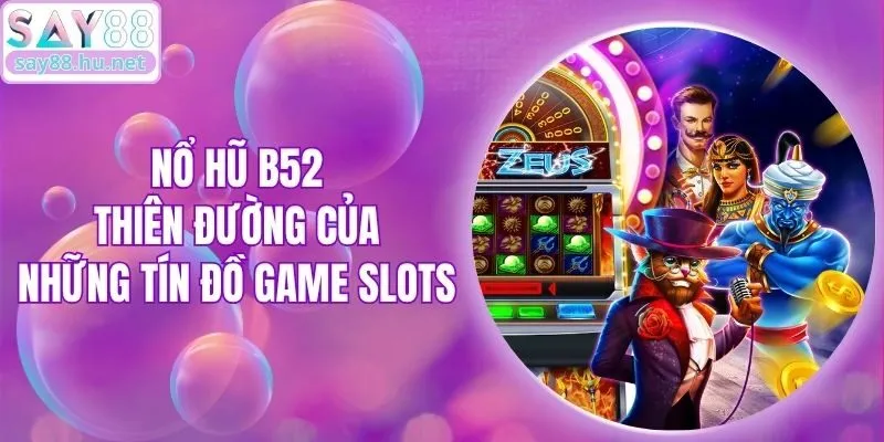 Nổ Hũ B52 - Thiên Đường Của Những Tín Đồ Game Slots