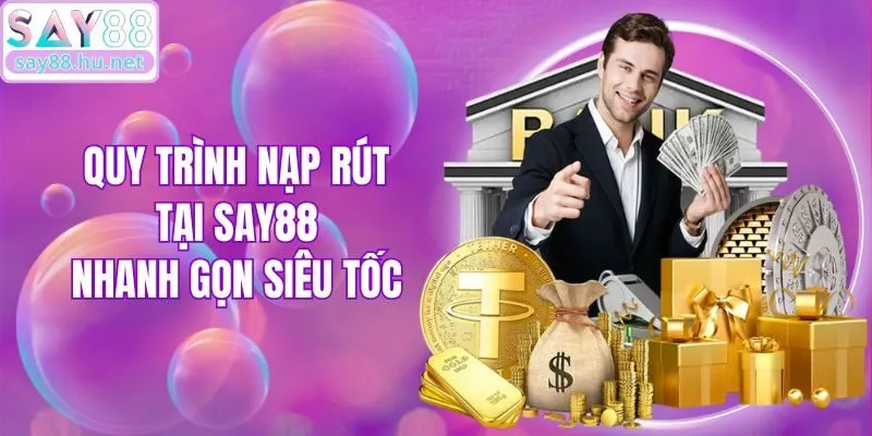 Quy trình nạp rút tại Say88 nhanh gọn siêu tốc