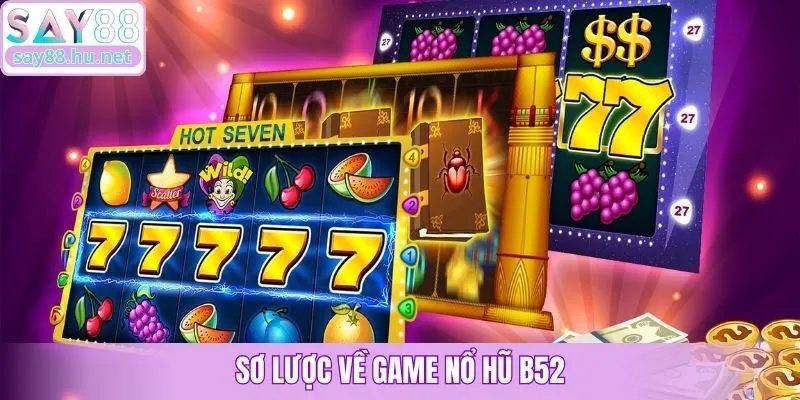 Sơ lược về game nổ hũ B52