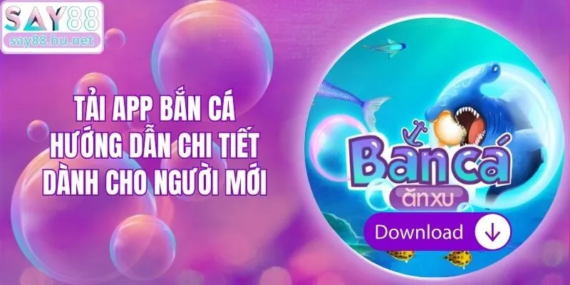 Tải App Bắn Cá - Hướng Dẫn Chi Tiết Dành Cho Người Mới