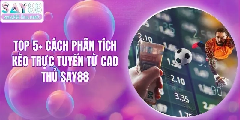 Top 5+ Cách Phân Tích Kèo Trực Tuyến Từ Cao Thủ Say88