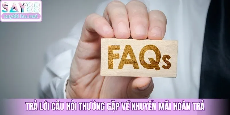Trả lời câu hỏi thường gặp về khuyến mãi hoàn trả